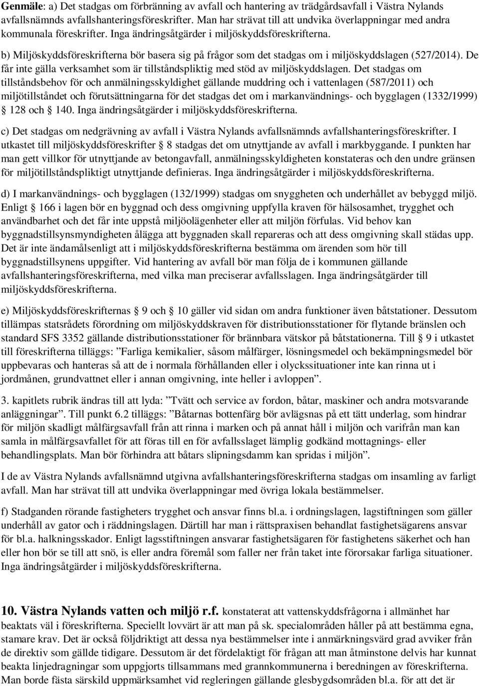 b) Miljöskyddsföreskrifterna bör basera sig på frågor som det stadgas om i miljöskyddslagen (527/2014). De får inte gälla verksamhet som är tillståndspliktig med stöd av miljöskyddslagen.