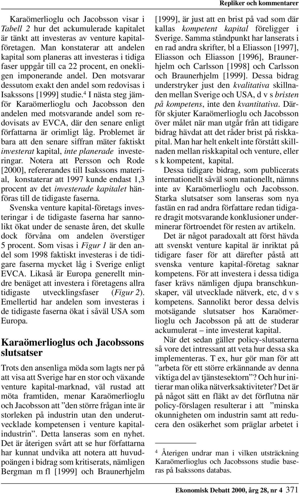 Den motsvarar dessutom exakt den andel som redovisas i Isakssons [1999] studie.