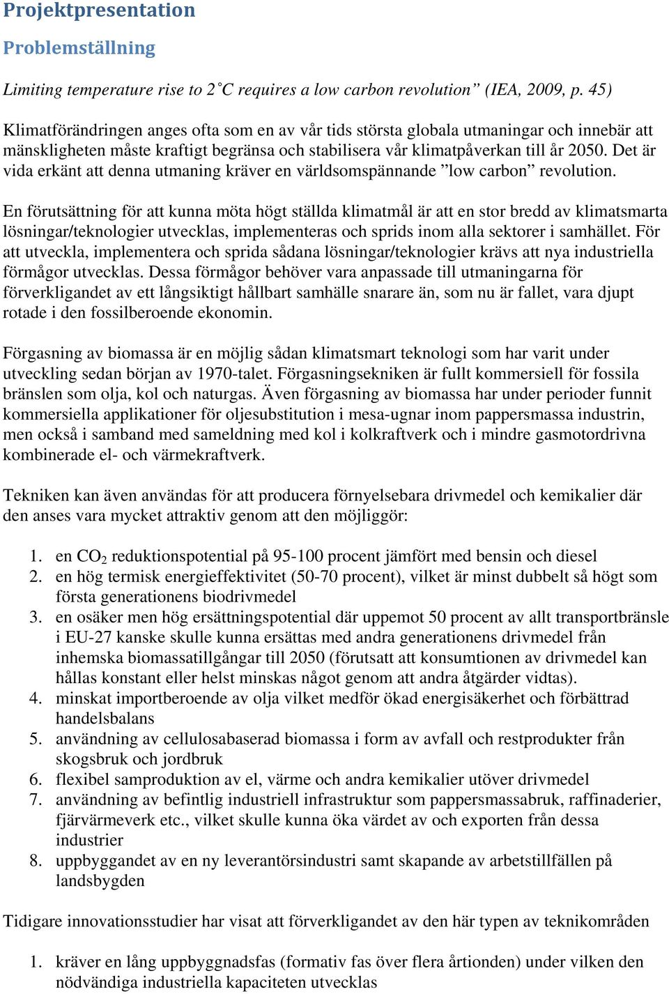 Det är vida erkänt att denna utmaning kräver en världsomspännande low carbon revolution.