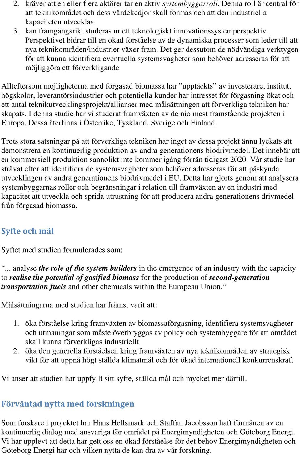 Perspektivet bidrar till en ökad förståelse av de dynamiska processer som leder till att nya teknikområden/industrier växer fram.