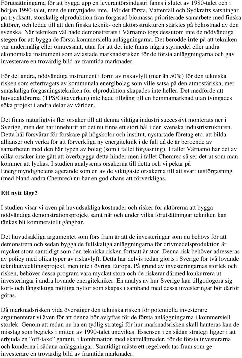 aktörsstrukturen stärktes på bekostnad av den svenska. När tekniken väl hade demonstrerats i Värnamo togs dessutom inte de nödvändiga stegen för att bygga de första kommersiella anläggningarna.