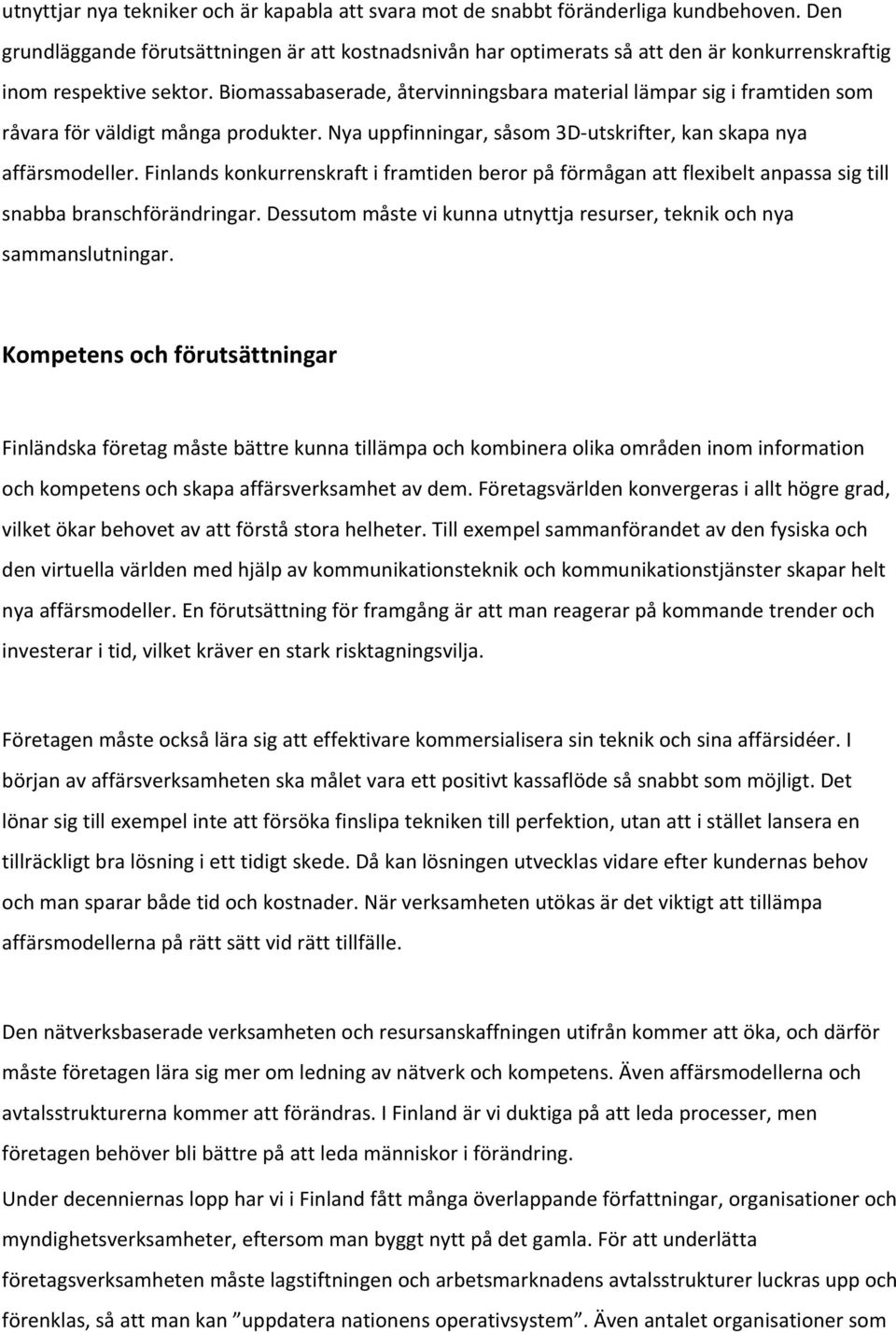 Biomassabaserade, återvinningsbara material lämpar sig i framtiden som råvara för väldigt många produkter. Nya uppfinningar, såsom 3D utskrifter, kan skapa nya affärsmodeller.