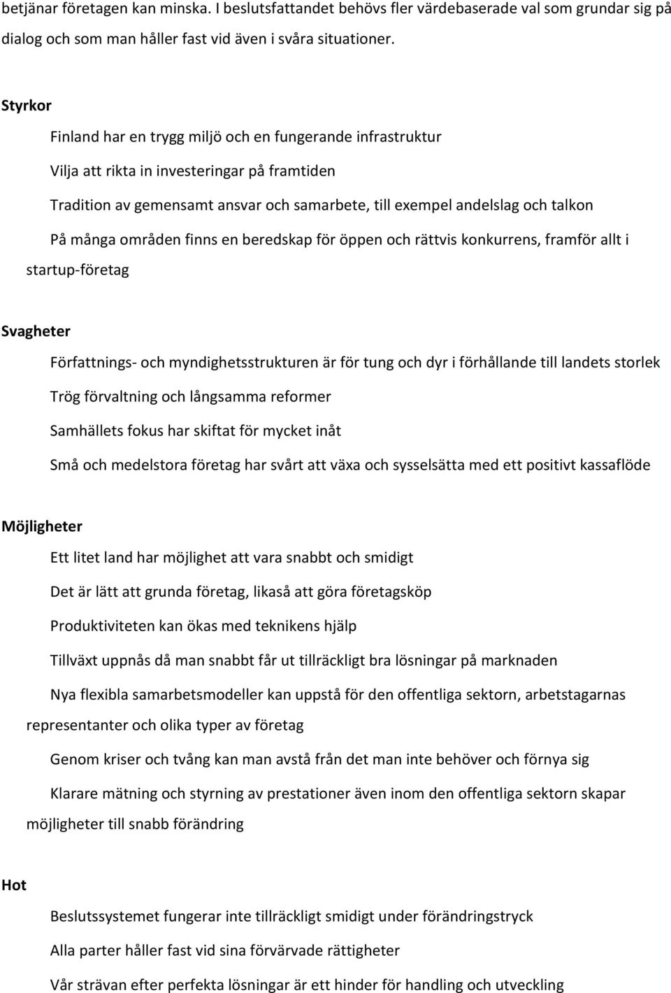 många områden finns en beredskap för öppen och rättvis konkurrens, framför allt i startup företag Svagheter Författnings och myndighetsstrukturen är för tung och dyr i förhållande till landets