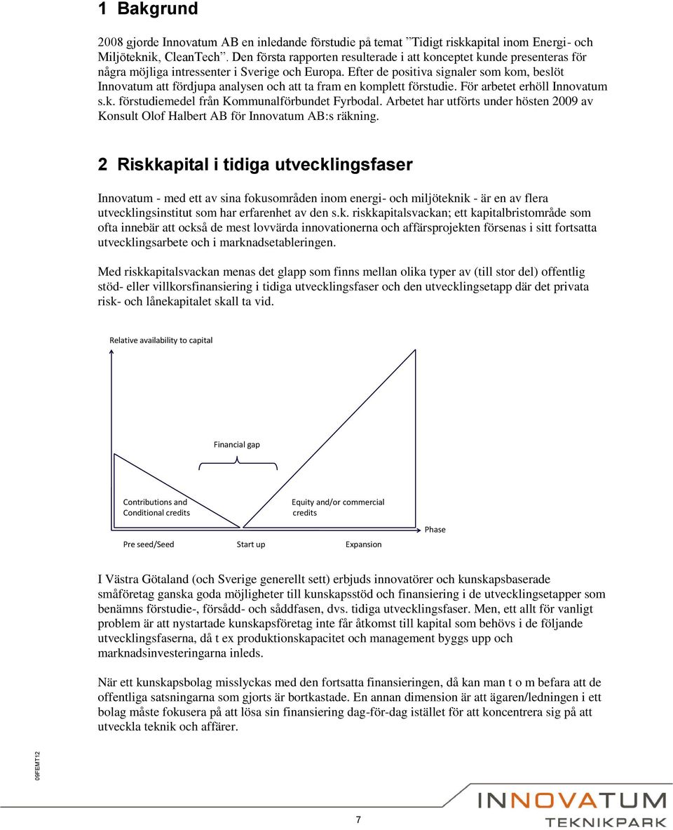 Efter de positiva signaler som kom, beslöt Innovatum att fördjupa analysen och att ta fram en komplett förstudie. För arbetet erhöll Innovatum s.k. förstudiemedel från Kommunalförbundet Fyrbodal.