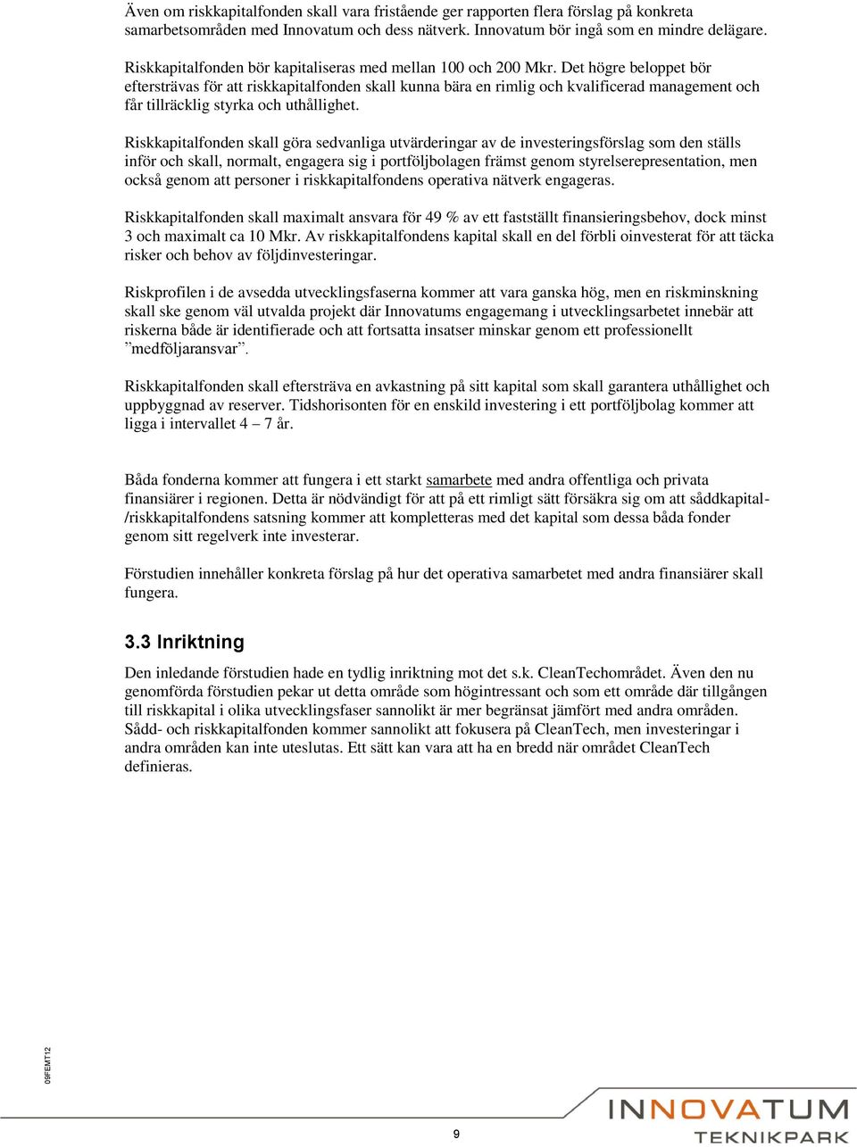 Det högre beloppet bör eftersträvas för att riskkapitalfonden skall kunna bära en rimlig och kvalificerad management och får tillräcklig styrka och uthållighet.