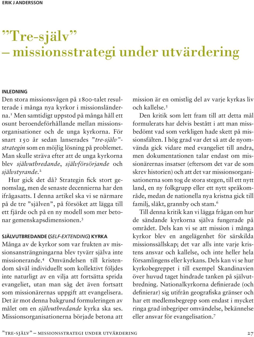 För snart 150 år sedan lanserades tre-själv - strategin som en möjlig lösning på problemet. Man skulle sträva efter att de unga kyrkorna blev självutbredande, självförsörjande och självstyrande.