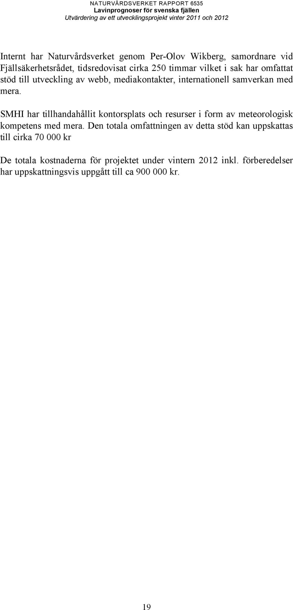 SMHI har tillhandahållit kontorsplats och resurser i form av meteorologisk kompetens med mera.