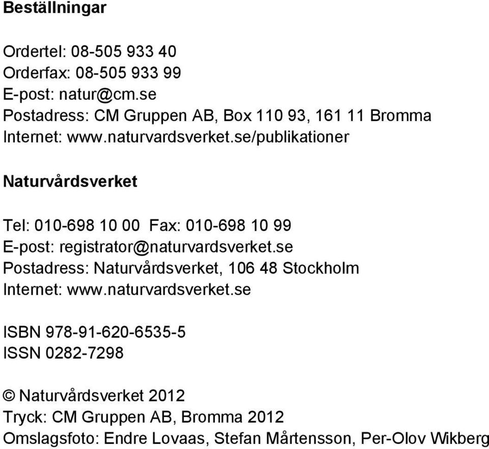 se/publikationer Naturvårdsverket Tel: 010-698 10 00 Fax: 010-698 10 99 E-post: registrator@naturvardsverket.