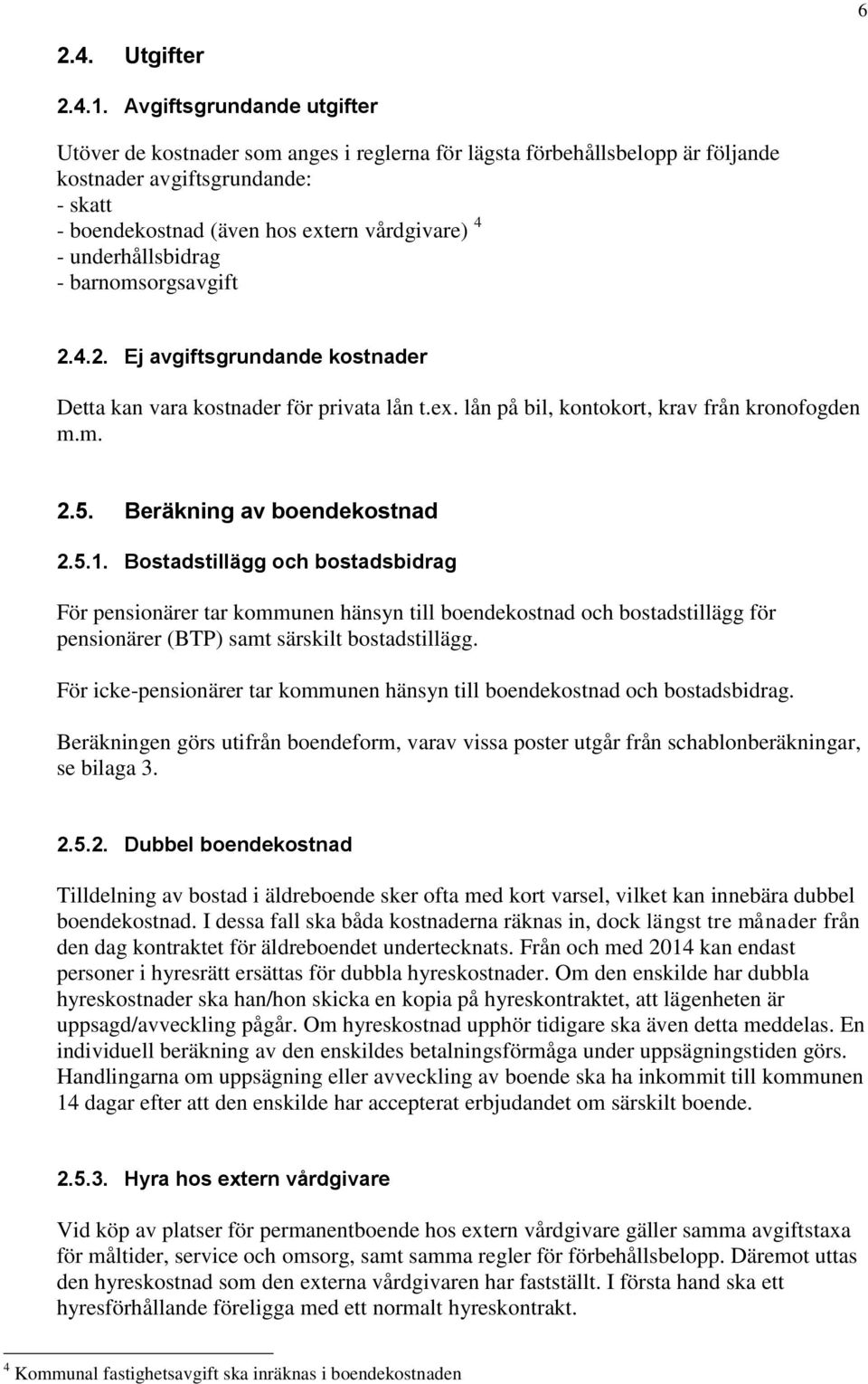 underhållsbidrag - barnomsorgsavgift 2.4.2. Ej avgiftsgrundande kostnader Detta kan vara kostnader för privata lån t.ex. lån på bil, kontokort, krav från kronofogden m.m. 2.5.