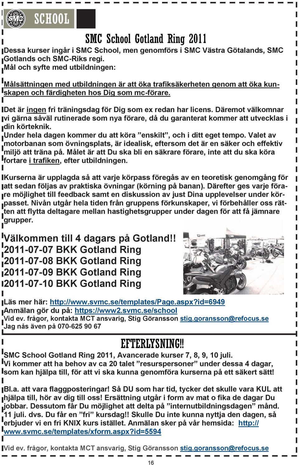 Det är ingen fri träningsdag för Dig som ex redan har licens. Däremot välkomnar vi gärna såväl rutinerade som nya förare, då du garanterat kommer att utvecklas i din körteknik.