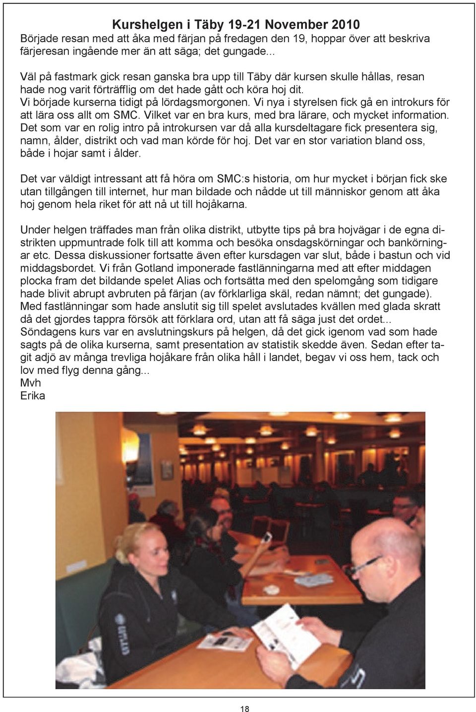 Vi nya i styrelsen fick gå en introkurs för att lära oss allt om SMC. Vilket var en bra kurs, med bra lärare, och mycket information.