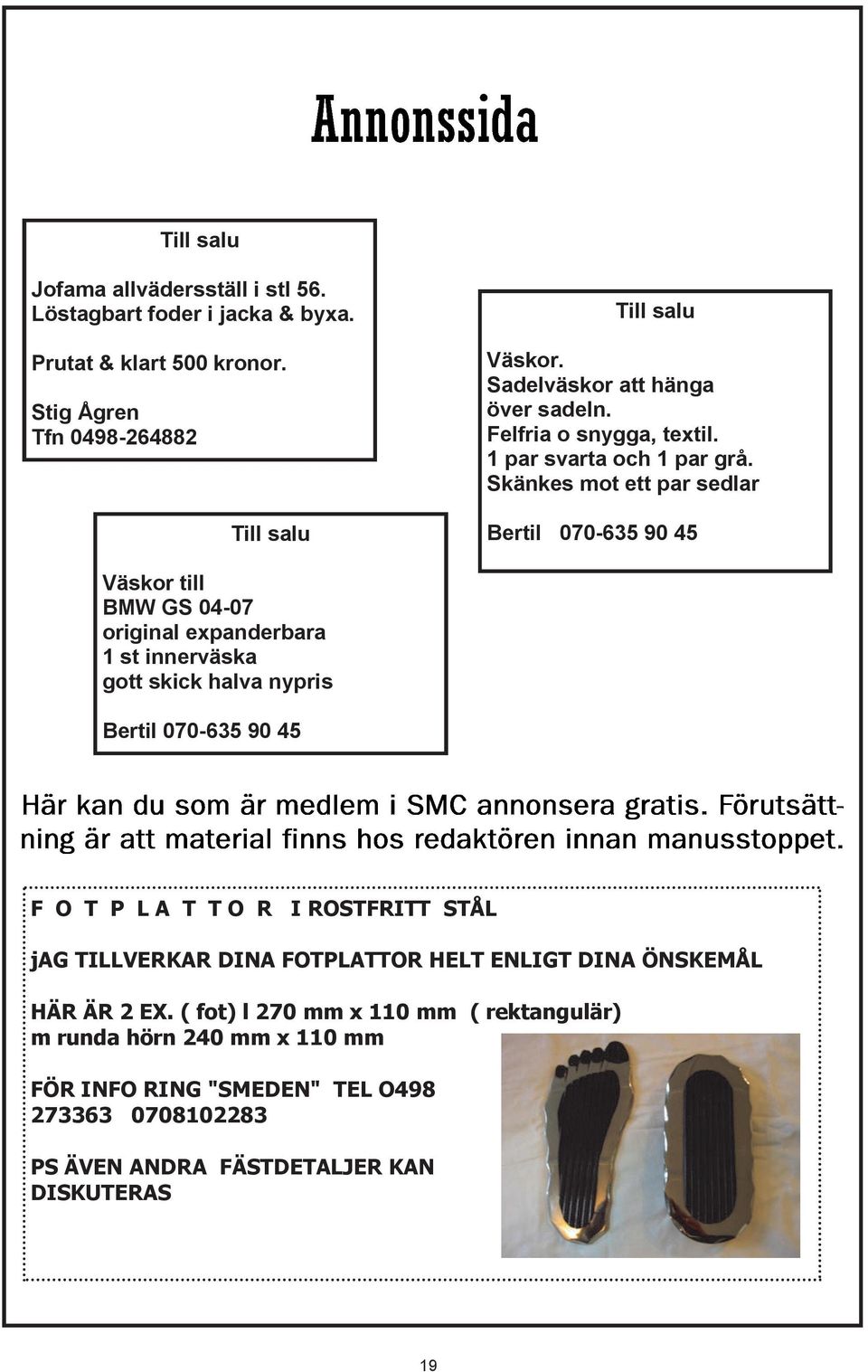 Skänkes mot ett par sedlar Bertil 070-635 90 45 Väskor till BMW GS 04-07 original expanderbara 1 st innerväska gott skick halva nypris Bertil 070-635 90 45 F O T P L A