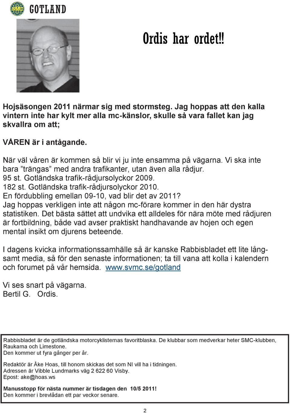 Gotländska trafik-rådjursolyckor 2010. En fördubbling emellan 09-10, vad blir det av 2011? Jag hoppas verkligen inte att någon mc-förare kommer in den här dystra statistiken.