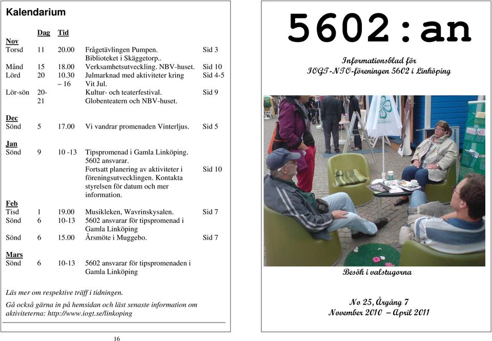 Sid 9 5602:an Informationsblad för IOGT-NTO-föreningen 5602 i Linköping Dec Sönd 5 17.00 Vi vandrar promenaden Vinterljus. Sid 5 Jan Sönd 9 10-13 Tipspromenad i Gamla Linköping. 5602 ansvarar.