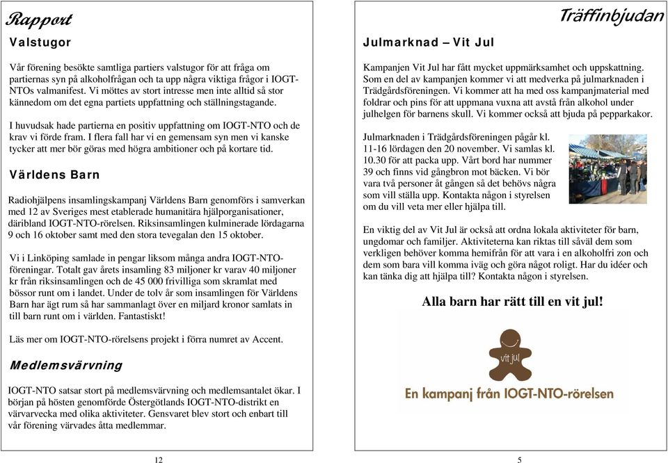 I huvudsak hade partierna en positiv uppfattning om IOGT-NTO och de krav vi förde fram.