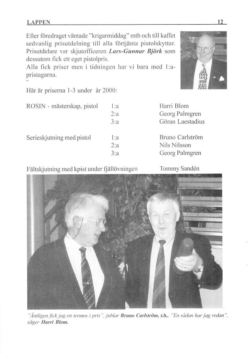 Htu är prisema I 3 under år 2000: ROSIN - nästerskap, pistol l:a 2:a 3:a Hani Blom Georg Palmgren Cölån Laesladius Serieskjutning rred pistol l:a 2ta 3:a Bruno