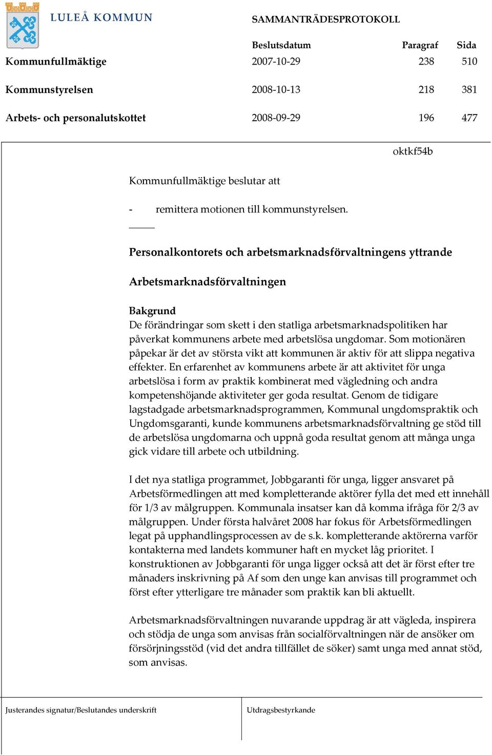 arbetslösa ungdomar. Som motionären påpekar är det av största vikt att kommunen är aktiv för att slippa negativa effekter.