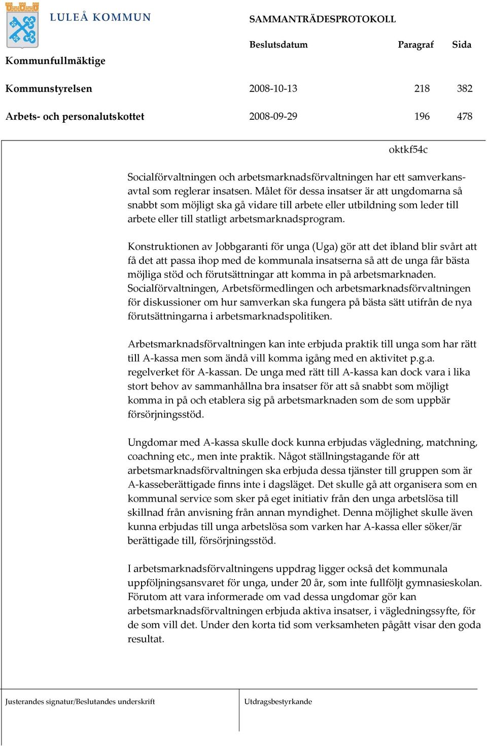 Konstruktionen av Jobbgaranti för unga (Uga) gör att det ibland blir svårt att få det att passa ihop med de kommunala insatserna så att de unga får bästa möjliga stöd och förutsättningar att komma in