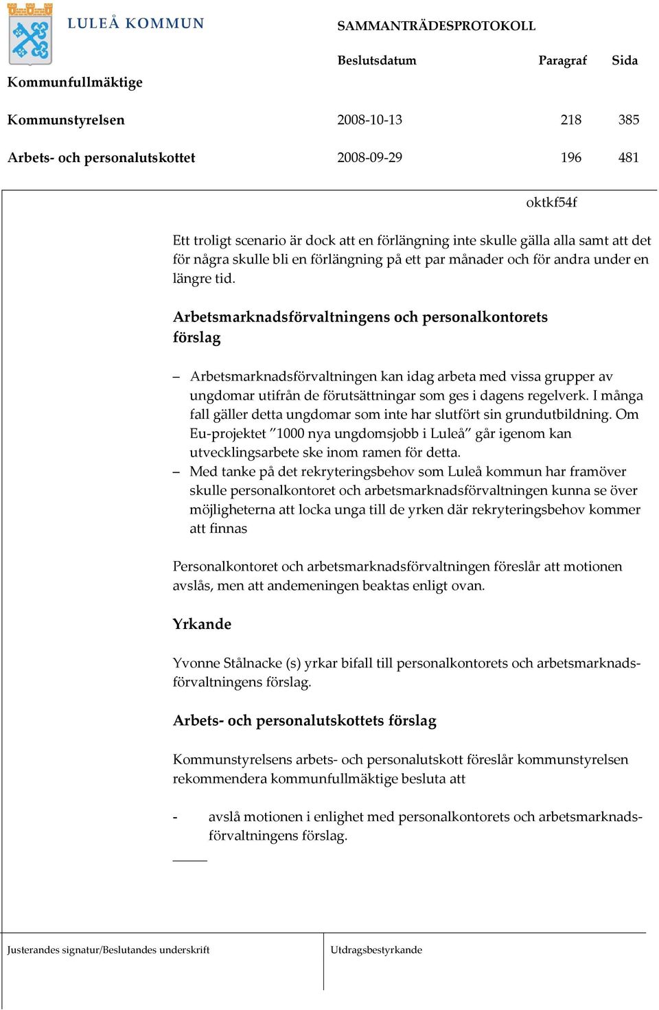 Arbetsmarknadsförvaltningens och personalkontorets förslag Arbetsmarknadsförvaltningen kan idag arbeta med vissa grupper av ungdomar utifrån de förutsättningar som ges i dagens regelverk.