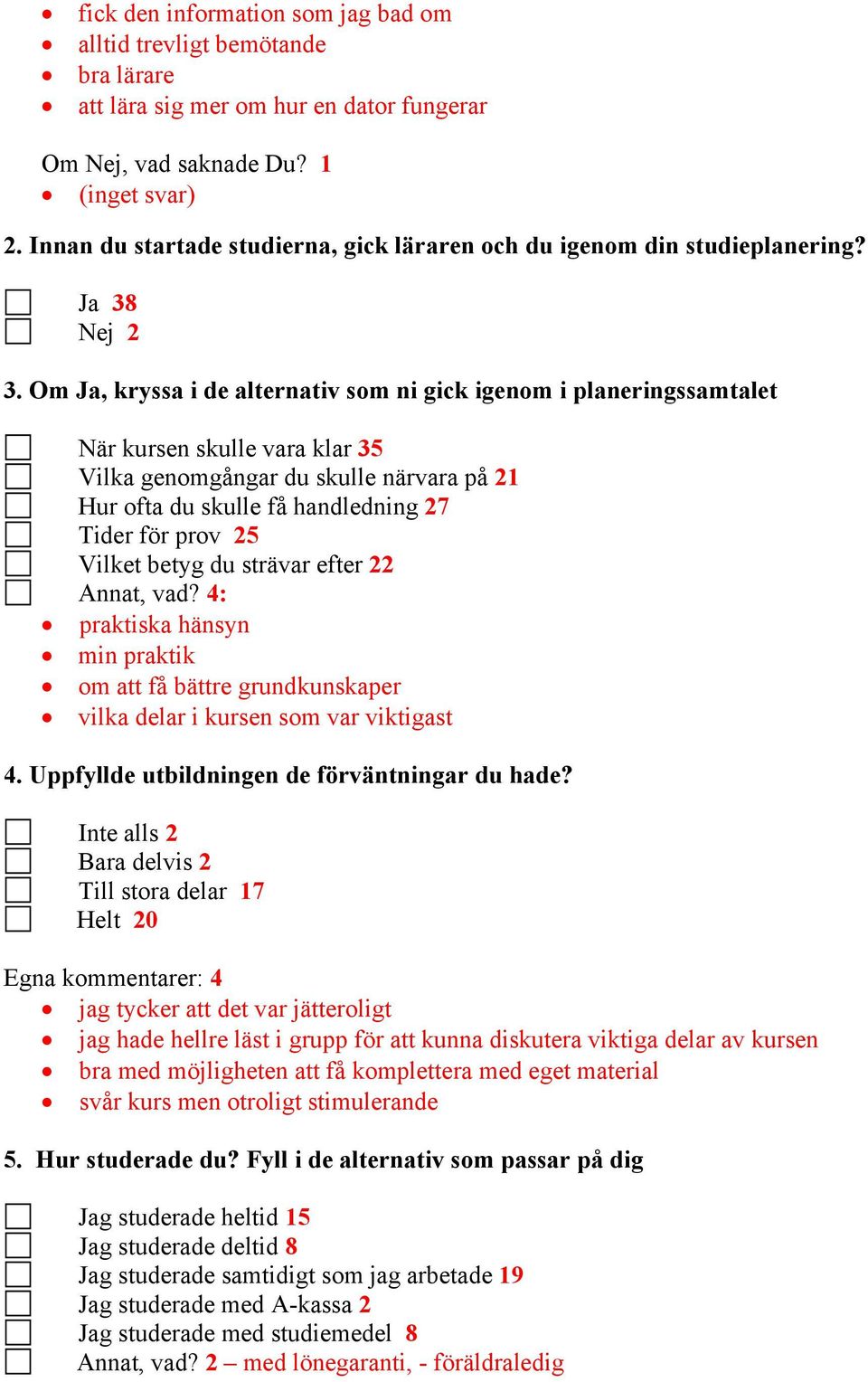 Om Ja, kryssa i de alternativ som ni gick igenom i planeringssamtalet När kursen skulle vara klar 35 Vilka genomgångar du skulle närvara på 21 Hur ofta du skulle få handledning 27 Tider för prov 25