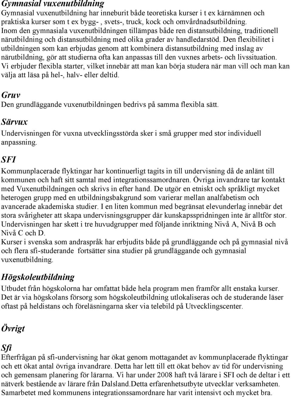 Den flexibilitet i utbildningen som kan erbjudas genom att kombinera distansutbildning med inslag av närutbildning, gör att studierna ofta kan anpassas till den vuxnes arbets- och livssituation.