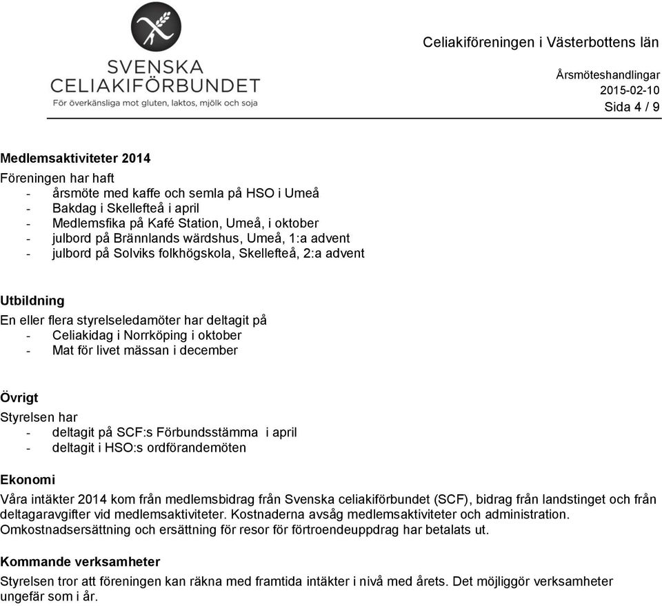 mässan i december Övrigt Styrelsen har - deltagit på SCF:s Förbundsstämma i april - deltagit i HSO:s ordförandemöten Ekonomi Våra intäkter 2014 kom från medlemsbidrag från Svenska celiakiförbundet