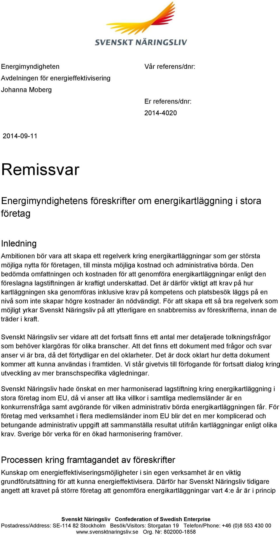 Den bedömda omfattningen och kostnaden för att genomföra energikartläggningar enligt den föreslagna lagstiftningen är kraftigt underskattad.