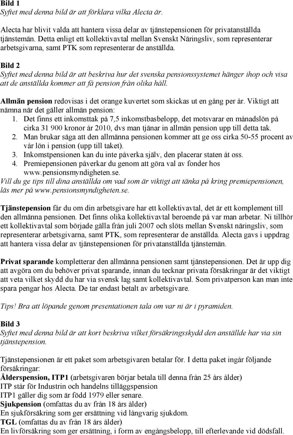 Bild 2 Syftet med denna bild är att beskriva hur det svenska pensionssystemet hänger ihop och visa att de anställda kommer att få pension från olika håll.