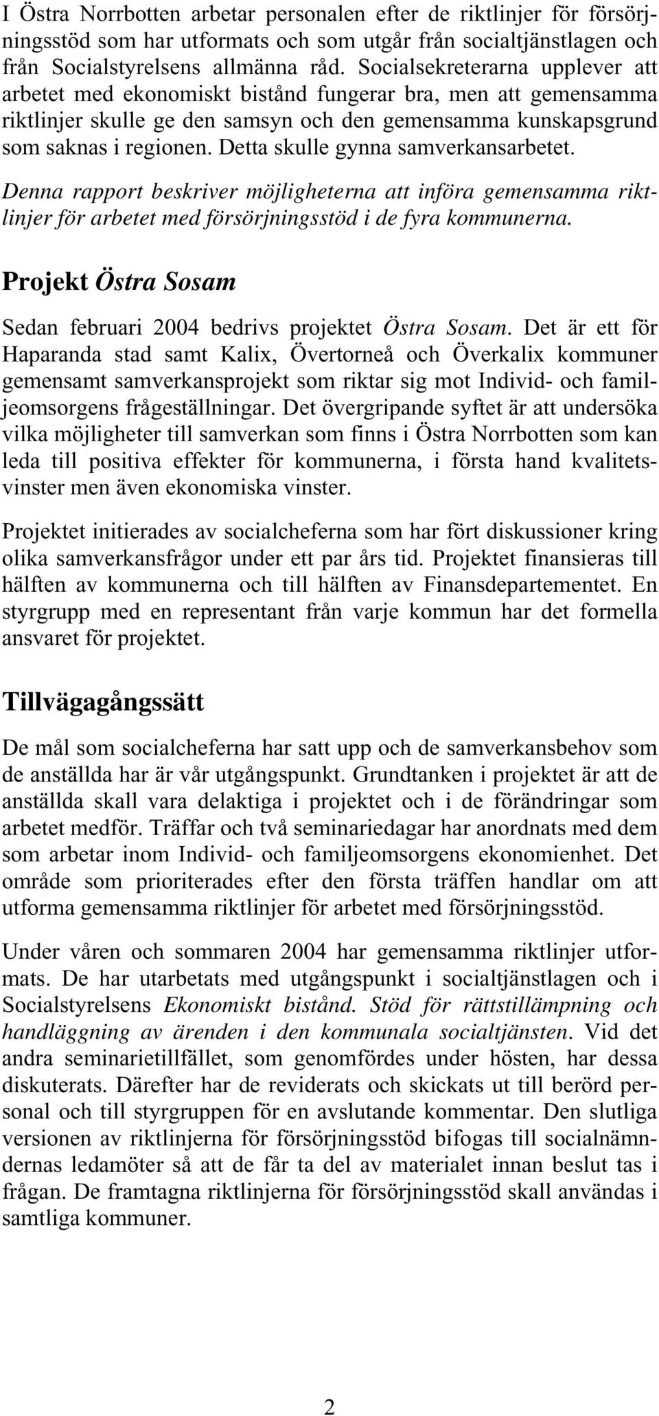 Detta skulle gynna samverkansarbetet. Denna rapport beskriver möjligheterna att införa gemensamma riktlinjer för arbetet med försörjningsstöd i de fyra kommunerna.