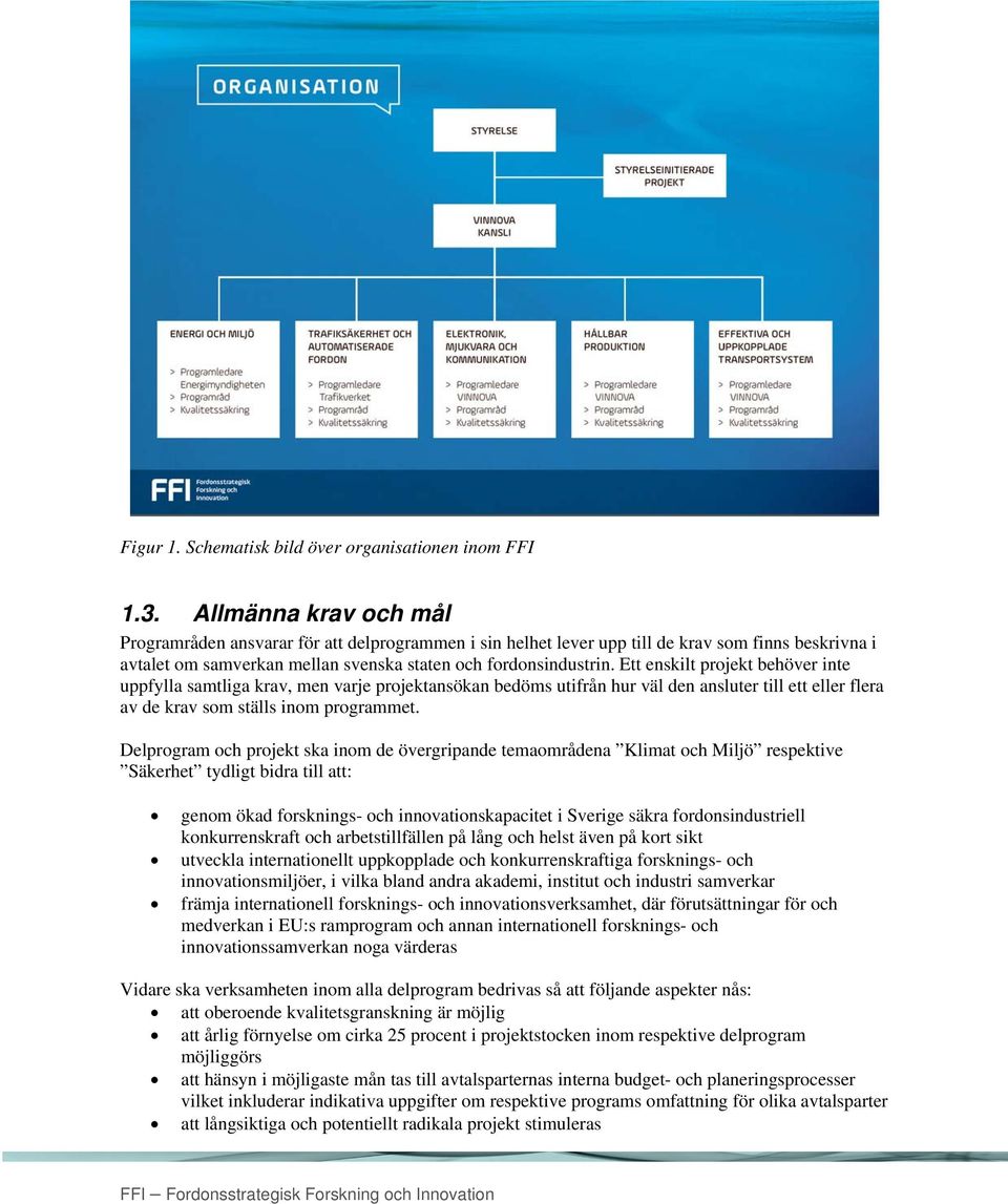 Ett enskilt projekt behöver inte uppfylla samtliga krav, men varje projektansökan bedöms utifrån hur väl den ansluter till ett eller flera av de krav som ställs inom programmet.