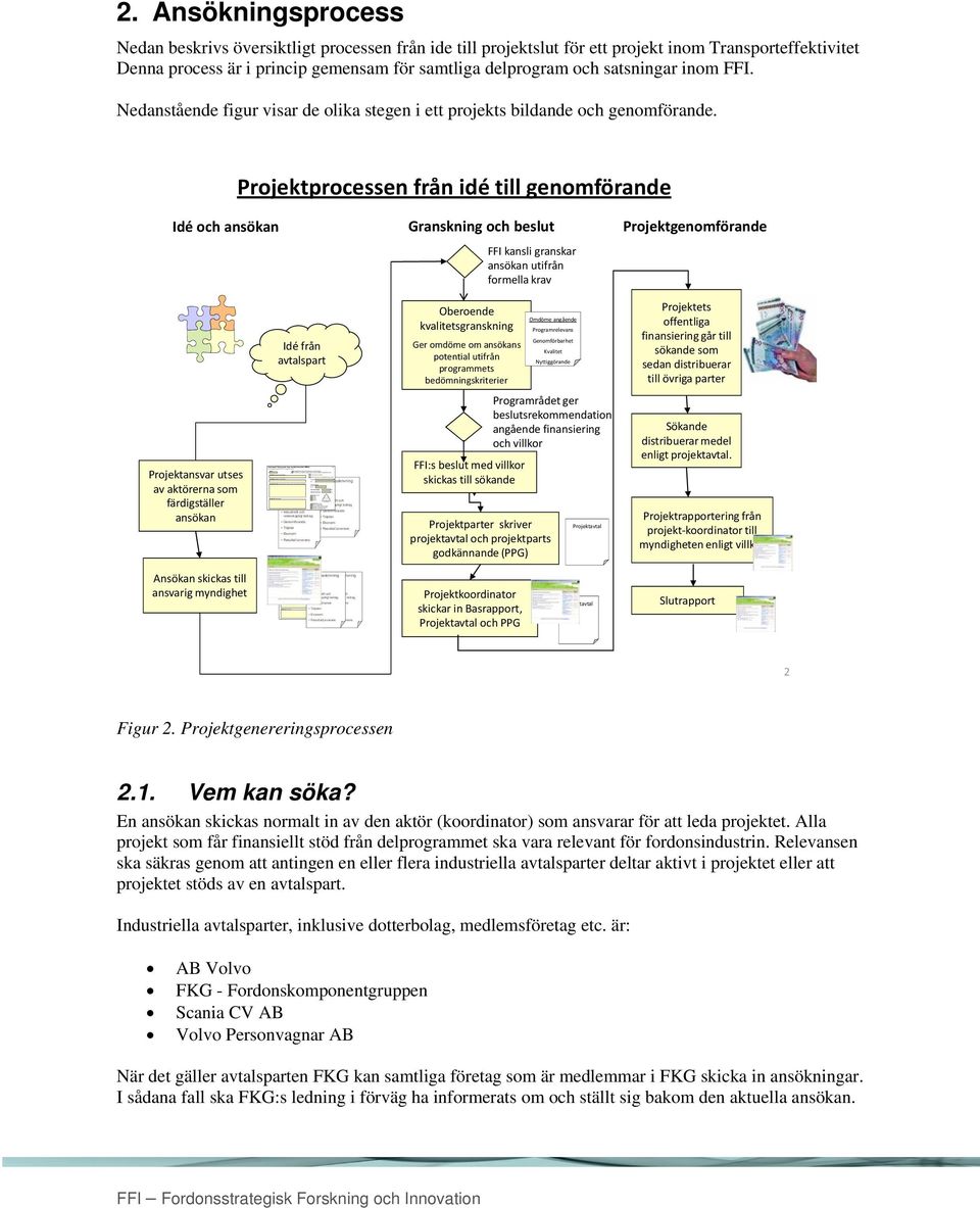 nytt projekt Ansökan avser forts på myndighetsfinansierat projekt.
