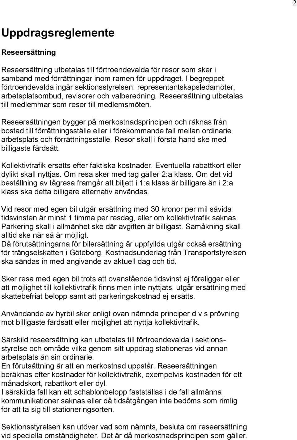Reseersättningen bygger på merkostnadsprincipen och räknas från bostad till förrättningsställe eller i förekommande fall mellan ordinarie arbetsplats och förrättningsställe.
