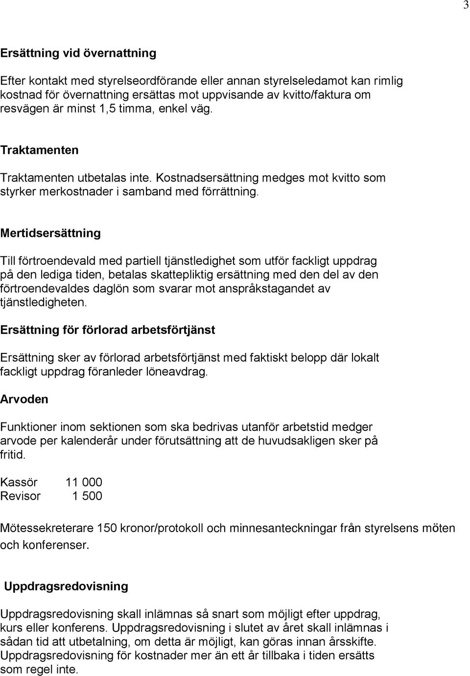 Mertidsersättning Till förtroendevald med partiell tjänstledighet som utför fackligt uppdrag på den lediga tiden, betalas skattepliktig ersättning med den del av den förtroendevaldes daglön som