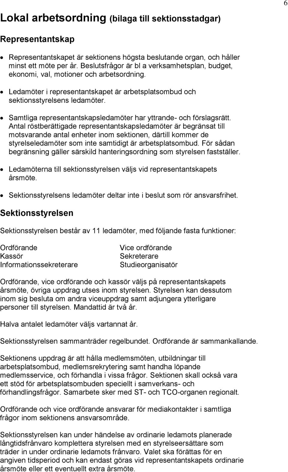 Samtliga representantskapsledamöter har yttrande- och förslagsrätt.