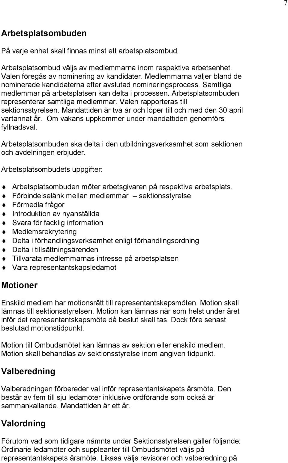 Valen rapporteras till sektionsstyrelsen. Mandattiden är två år och löper till och med den 30 april vartannat år. Om vakans uppkommer under mandattiden genomförs fyllnadsval.
