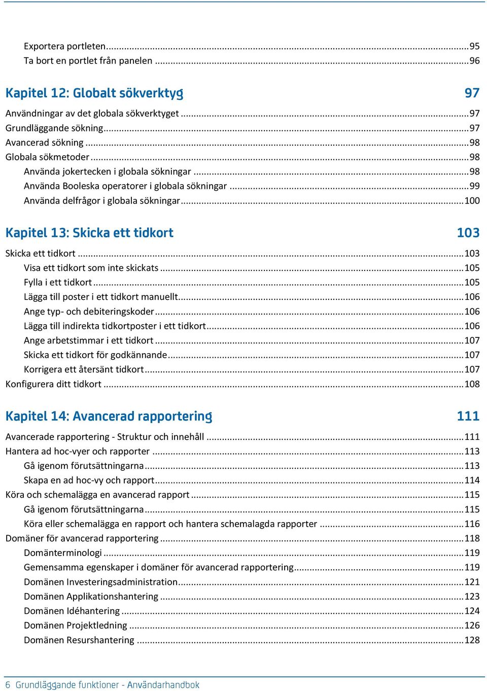 .. 100 Kapitel 13: Skicka ett tidkort 103 Skicka ett tidkort... 103 Visa ett tidkort som inte skickats... 105 Fylla i ett tidkort... 105 Lägga till poster i ett tidkort manuellt.