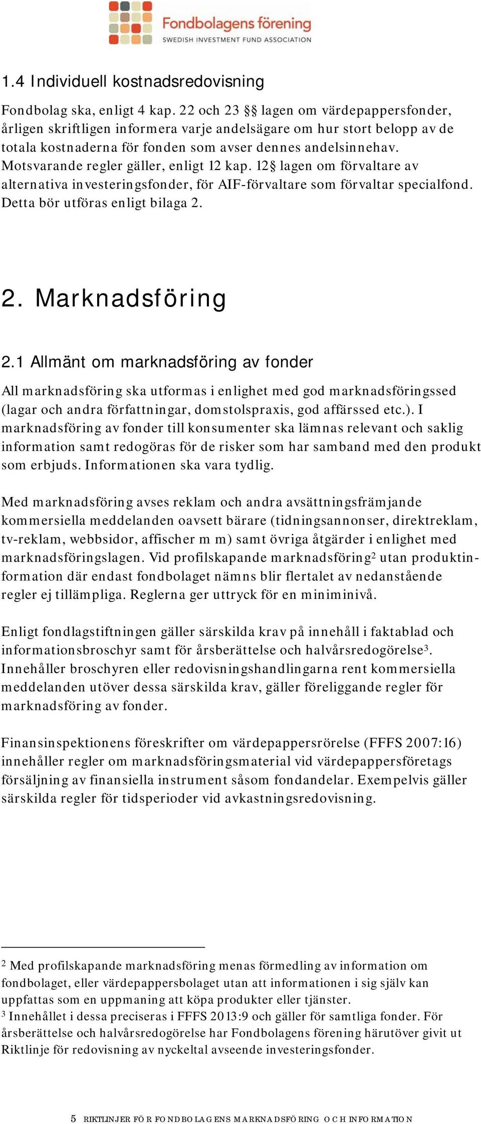 Motsvarande regler gäller, enligt 12 kap. 12 lagen om förvaltare av alternativa investeringsfonder, för AIF-förvaltare som förvaltar specialfond. Detta bör utföras enligt bilaga 2. 2. Marknadsföring 2.
