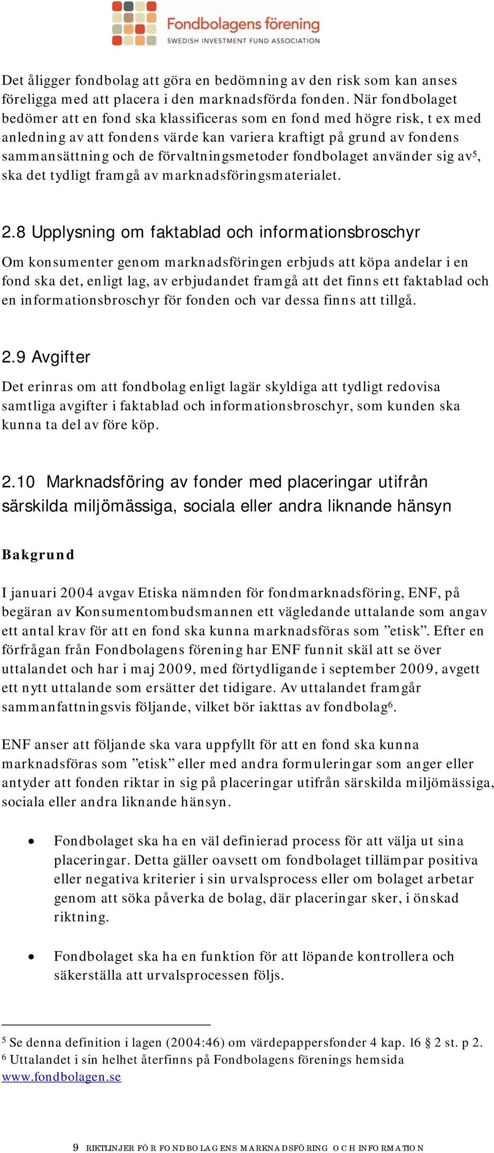 förvaltningsmetoder fondbolaget använder sig av 5, ska det tydligt framgå av marknadsföringsmaterialet. 2.