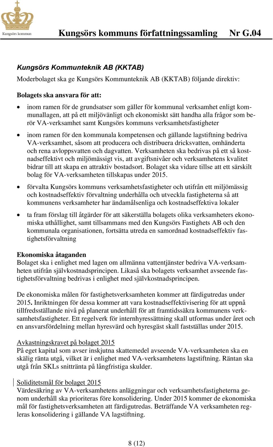 gällande lagstiftning bedriva VA-verksamhet, såsom att producera och distribuera dricksvatten, omhänderta och rena avloppsvatten och dagvatten.