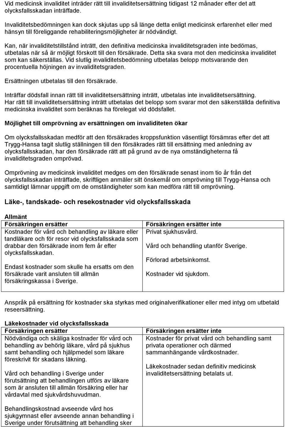 Kan, när invaliditetstillstånd inträtt, den definitiva medicinska invaliditetsgraden inte bedömas, utbetalas när så är möjligt förskott till den försäkrade.