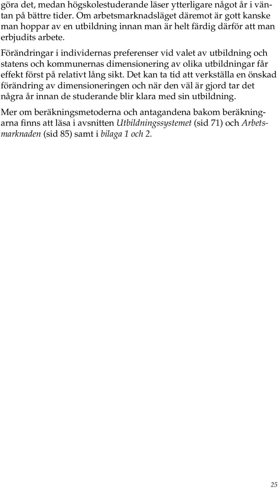 Förändringar i individernas preferenser vid valet av utbildning och statens och kommunernas dimensionering av olika utbildningar får effekt först på relativt lång sikt.