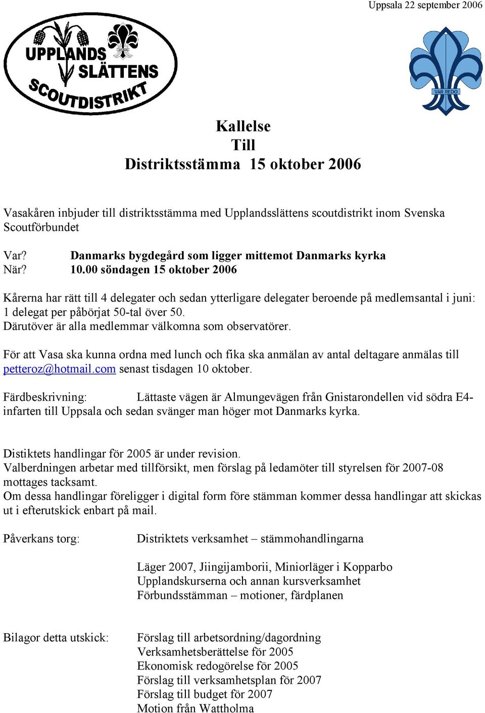 00 söndagen 15 oktober 2006 Kårerna har rätt till 4 delegater och sedan ytterligare delegater beroende på medlemsantal i juni: 1 delegat per påbörjat 50-tal över 50.