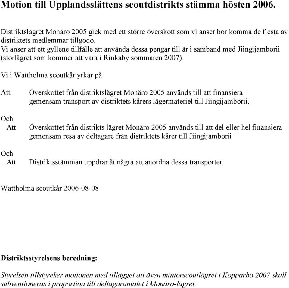 Vi i Wattholma scoutkår yrkar på Att Och Att Och Att Överskottet från distriktslägret Monäro 2005 används till att finansiera gemensam transport av distriktets kårers lägermateriel till