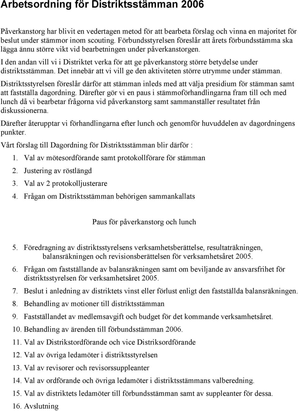 I den andan vill vi i Distriktet verka för att ge påverkanstorg större betydelse under distriktsstämman. Det innebär att vi vill ge den aktiviteten större utrymme under stämman.