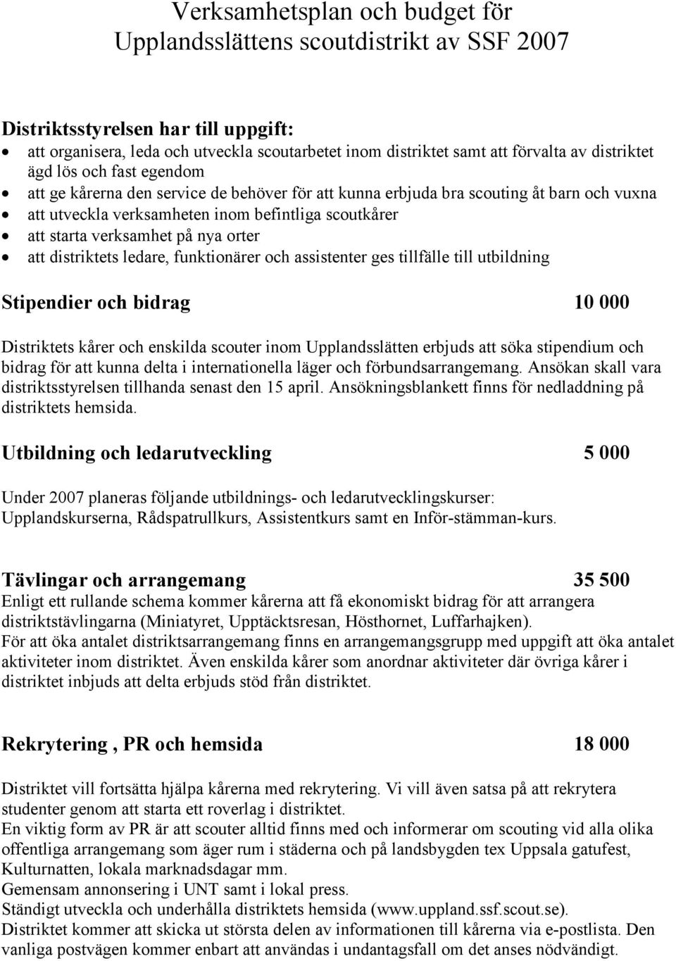 verksamhet på nya orter att distriktets ledare, funktionärer och assistenter ges tillfälle till utbildning Stipendier och bidrag 10 000 Distriktets kårer och enskilda scouter inom Upplandsslätten