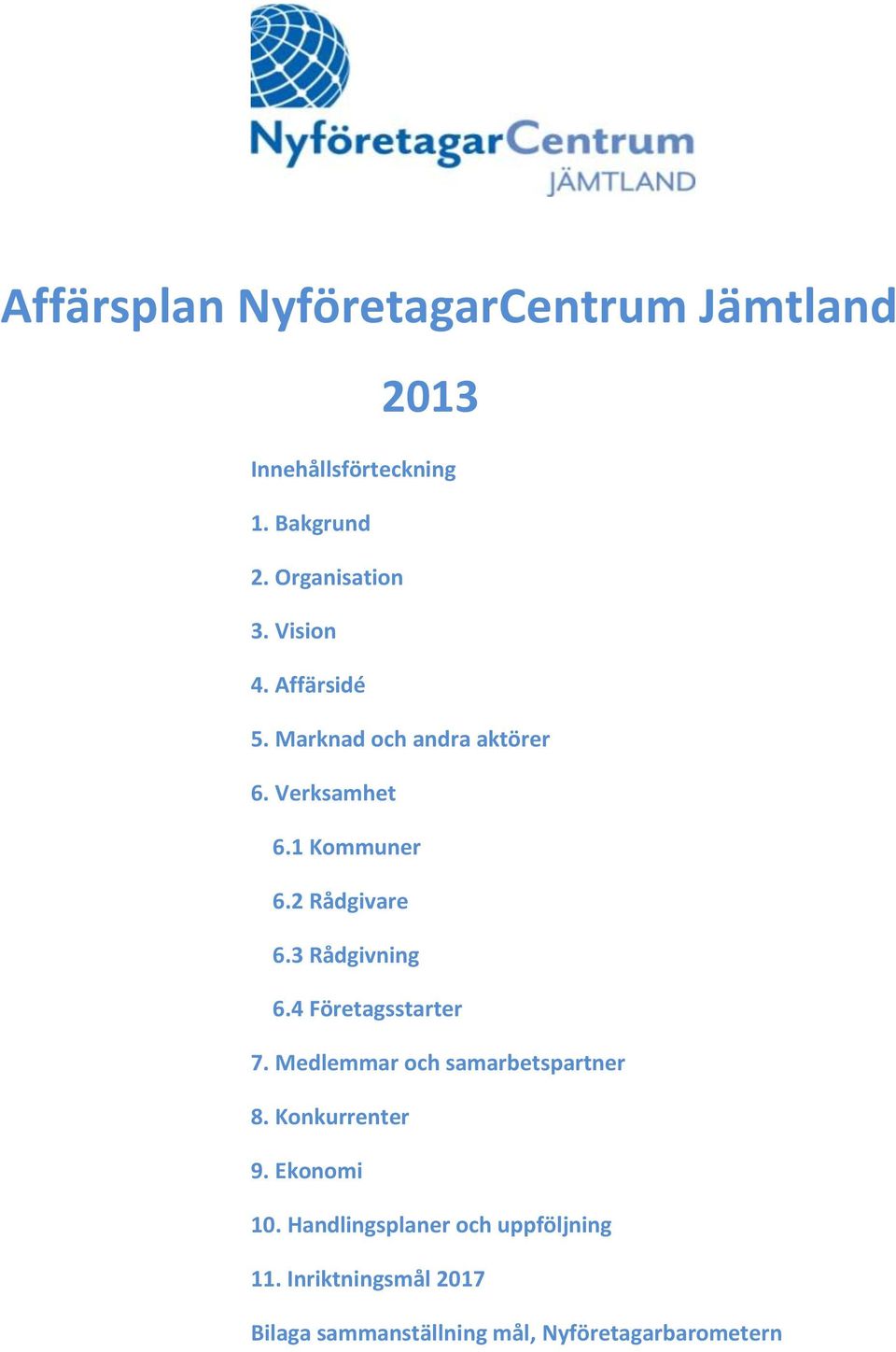 3 Rådgivning 6.4 Företagsstarter 7. Medlemmar och samarbetspartner 8. Konkurrenter 9. Ekonomi 10.