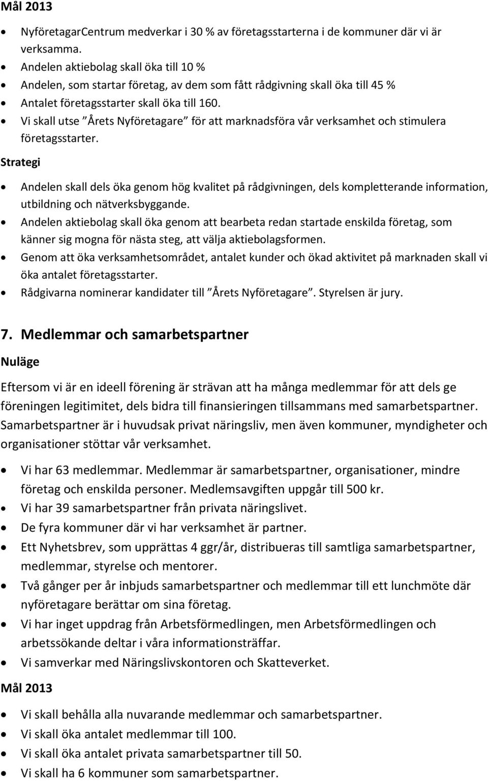 Vi skall utse Årets Nyföretagare för att marknadsföra vår verksamhet och stimulera företagsstarter.