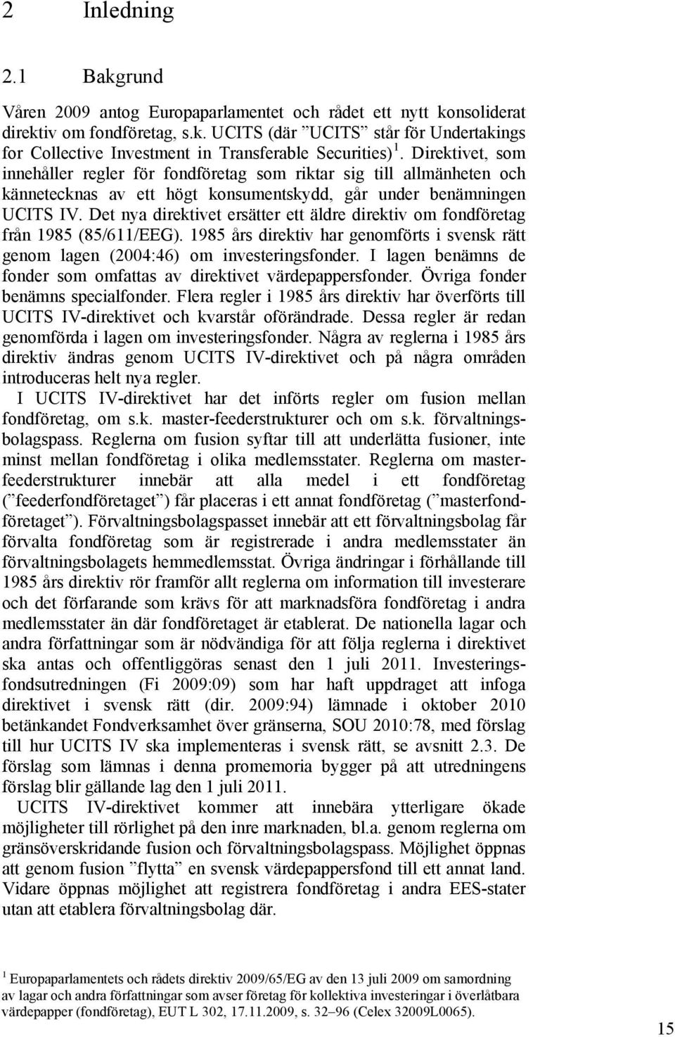 Det nya direktivet ersätter ett äldre direktiv om fondföretag från 1985 (85/611/EEG). 1985 års direktiv har genomförts i svensk rätt genom lagen (2004:46) om investeringsfonder.