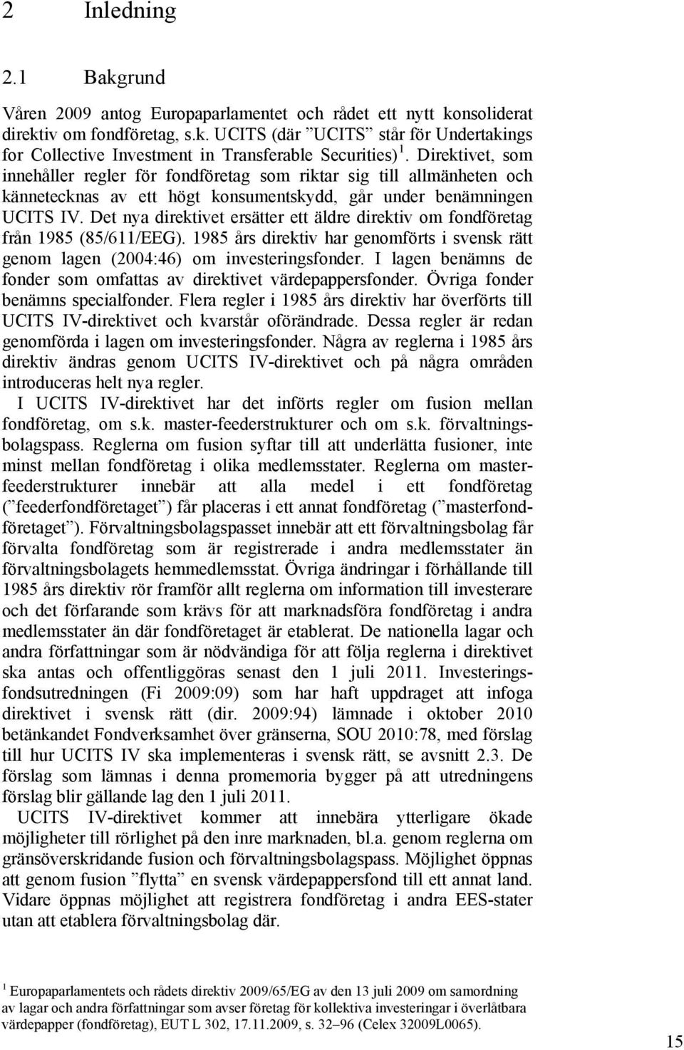 Det nya direktivet ersätter ett äldre direktiv om fondföretag från 1985 (85/611/EEG). 1985 års direktiv har genomförts i svensk rätt genom lagen (2004:46) om investeringsfonder.