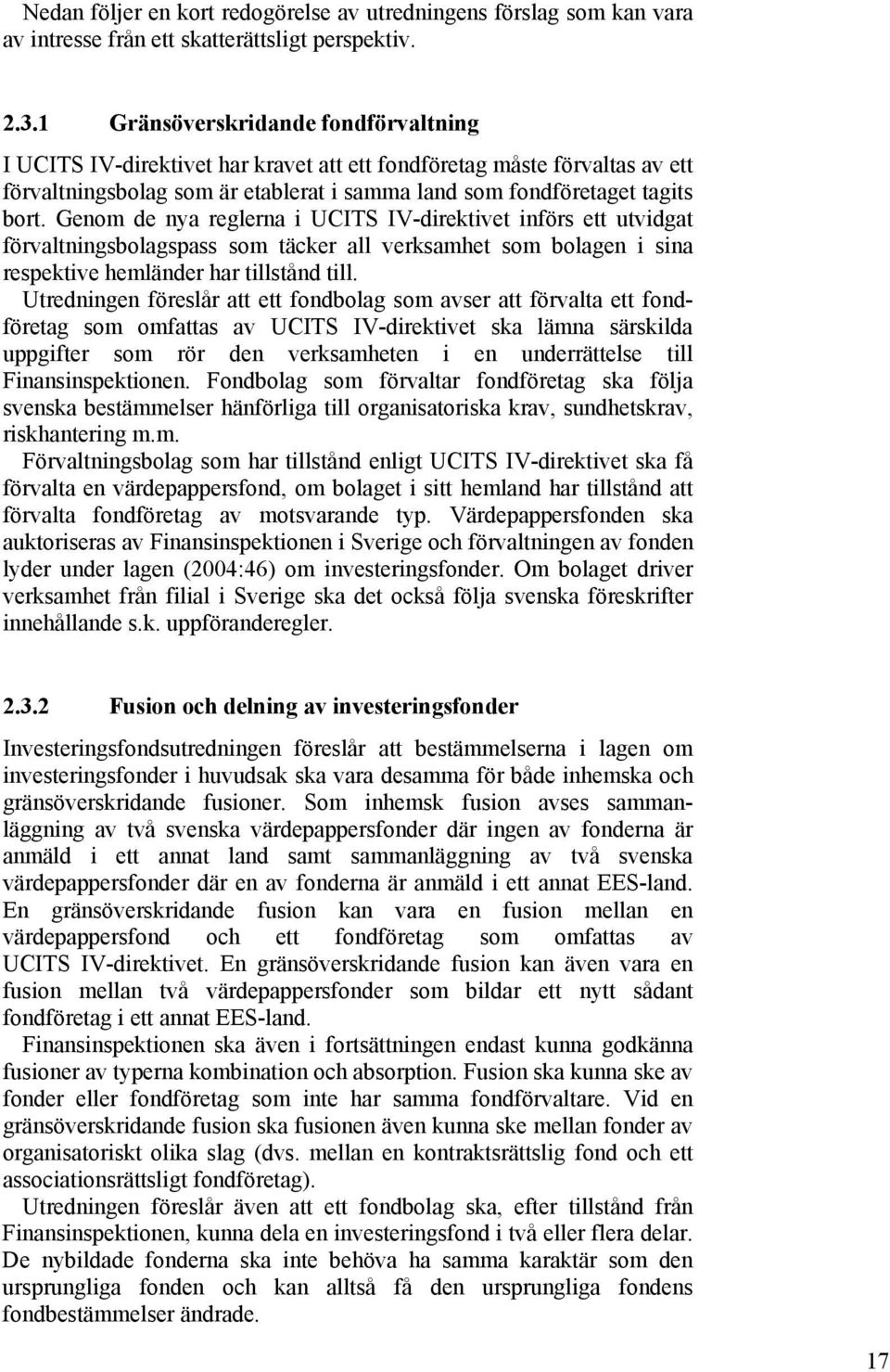 Genom de nya reglerna i UCITS IV-direktivet införs ett utvidgat förvaltningsbolagspass som täcker all verksamhet som bolagen i sina respektive hemländer har tillstånd till.